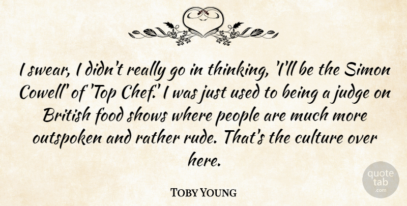 Toby Young Quote About British, Food, Judge, Outspoken, People: I Swear I Didnt Really...