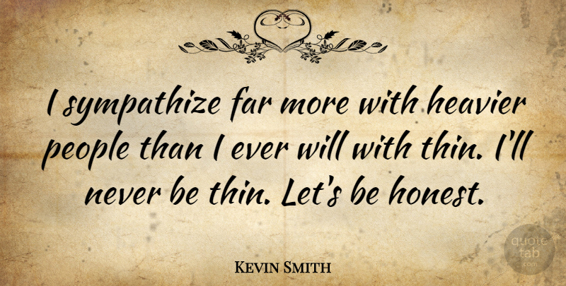 Kevin Smith Quote About People, Honest, Being Honest: I Sympathize Far More With...