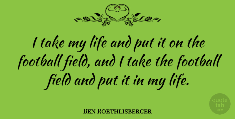 Ben Roethlisberger Quote About Life: I Take My Life And...