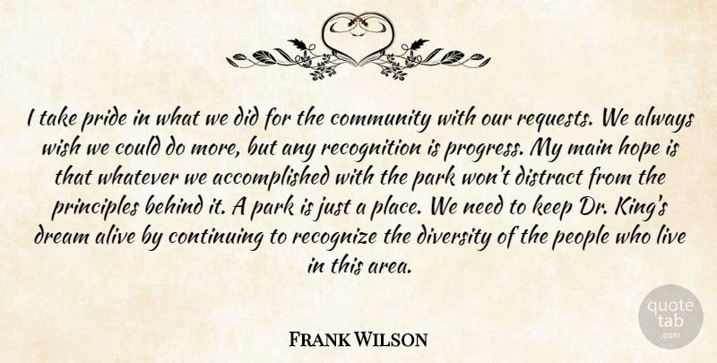 Frank Wilson Quote About Alive, Behind, Community, Continuing, Distract: I Take Pride In What...