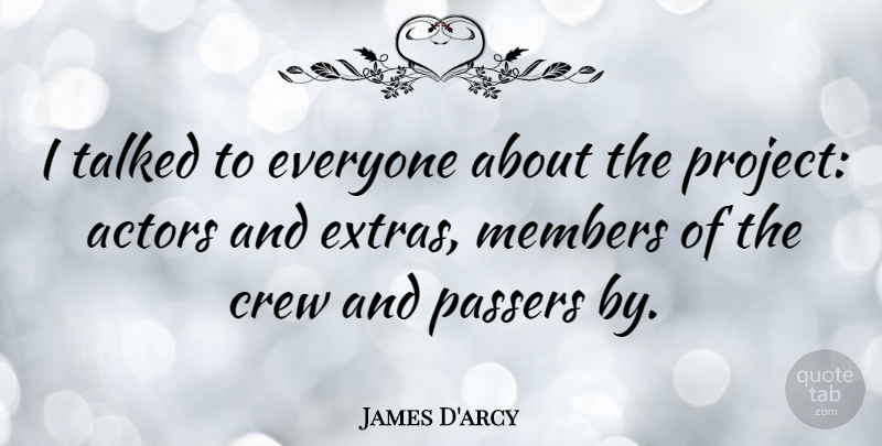 James D'arcy Quote About British Novelist, Crew, Members, Talked: I Talked To Everyone About...