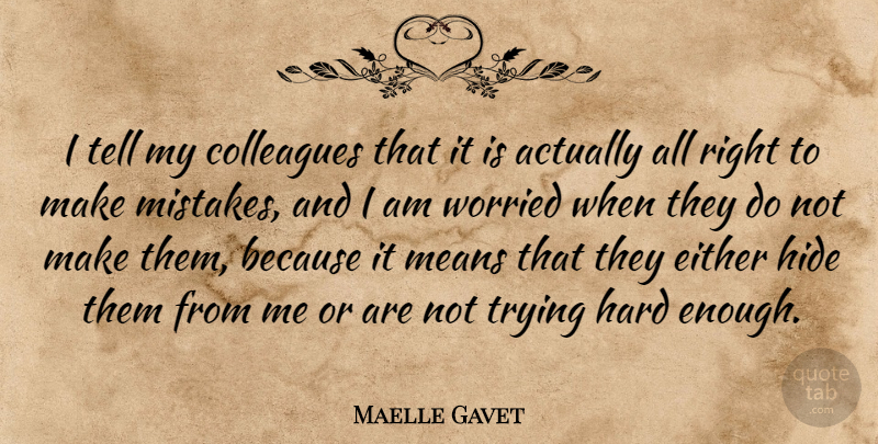 Maelle Gavet Quote About Either, Hard, Means, Trying, Worried: I Tell My Colleagues That...