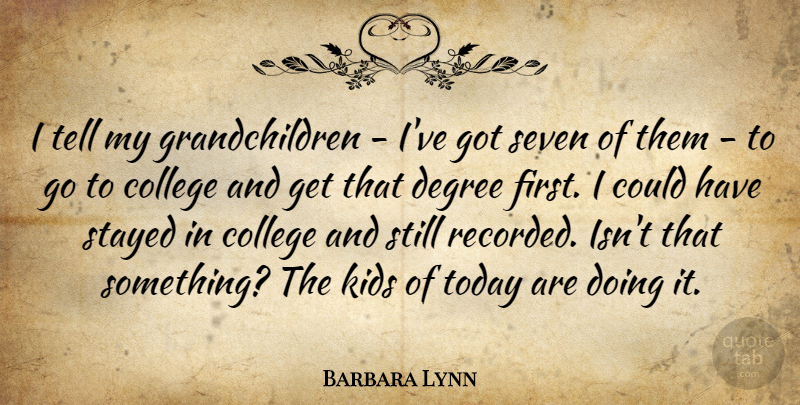 Barbara Lynn Quote About Kids, Seven, Stayed: I Tell My Grandchildren Ive...