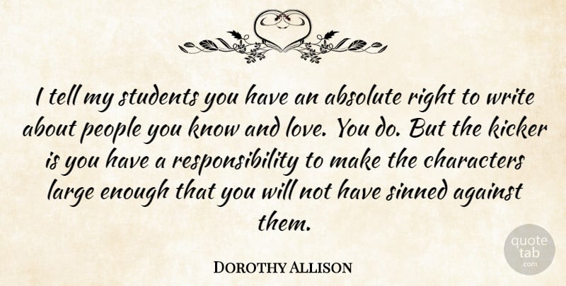 Dorothy Allison Quote About Love You, Writing, Character: I Tell My Students You...