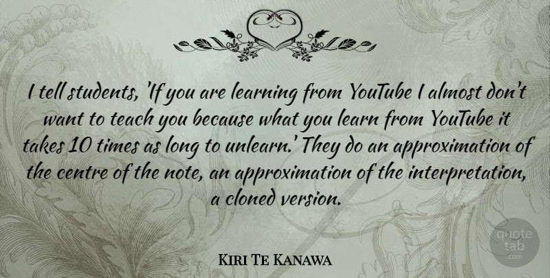 Kiri Te Kanawa Quote About Almost, Centre, Learning, Takes, Youtube: I Tell Students If You...