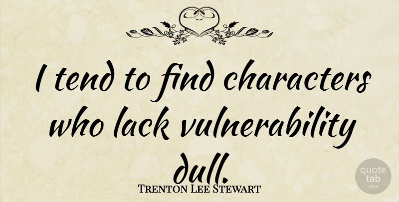 Trenton Lee Stewart Quote About Character, Dull, Vulnerability: I Tend To Find Characters...