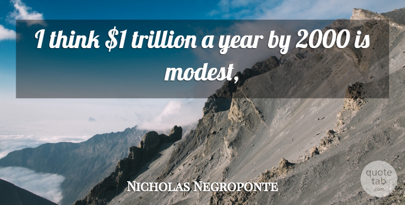 Nicholas Negroponte Quote About Trillion, Year: I Think 1 Trillion A...