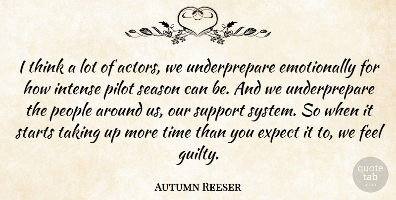 Autumn Reeser Quote About Expect, Intense, People, Pilot, Season: I Think A Lot Of...