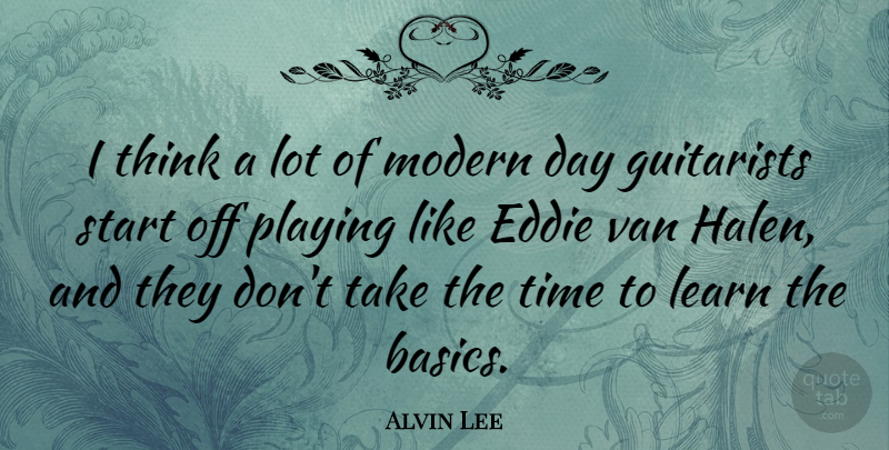 Alvin Lee Quote About Thinking, Modern, Basics: I Think A Lot Of...