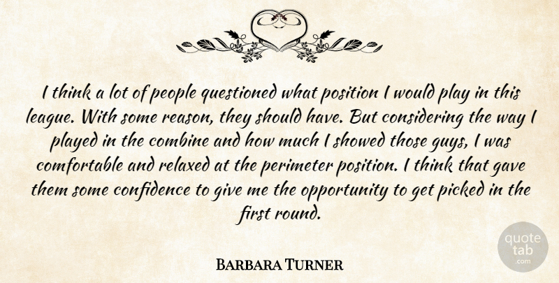 Barbara Turner Quote About Combine, Confidence, Gave, Opportunity, People: I Think A Lot Of...