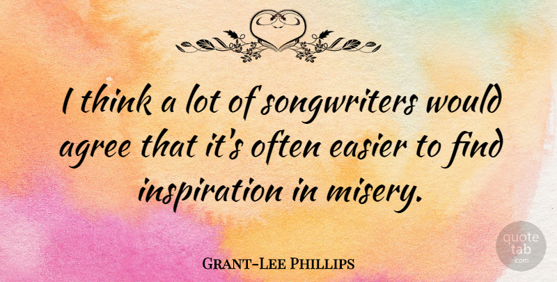 Grant-Lee Phillips Quote About Inspiration, Thinking, Misery: I Think A Lot Of...