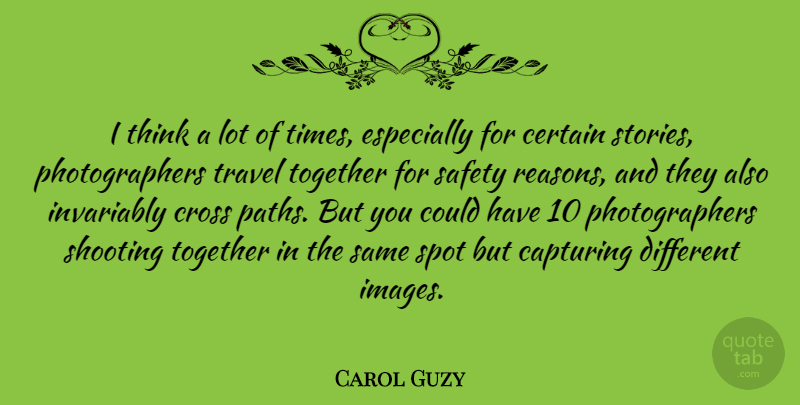 Carol Guzy Quote About Capturing, Certain, Cross, Invariably, Shooting: I Think A Lot Of...