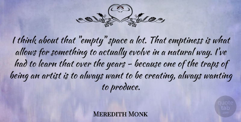 Meredith Monk Quote About Thinking, Artist, Years: I Think About That Empty...