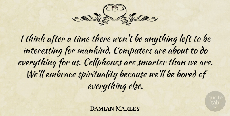 Damian Marley Quote About Bored, Computers, Left, Smarter, Time: I Think After A Time...