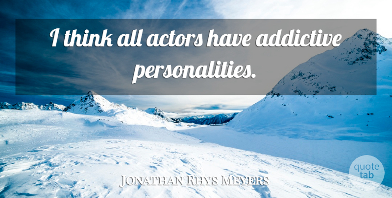 Jonathan Rhys Meyers Quote About Thinking, Personality, Actors: I Think All Actors Have...