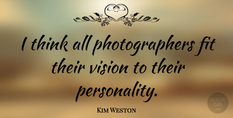 Kim Weston Quote About undefined: I Think All Photographers Fit...