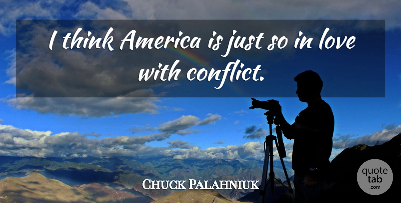 Chuck Palahniuk Quote About Thinking, America, Conflict: I Think America Is Just...