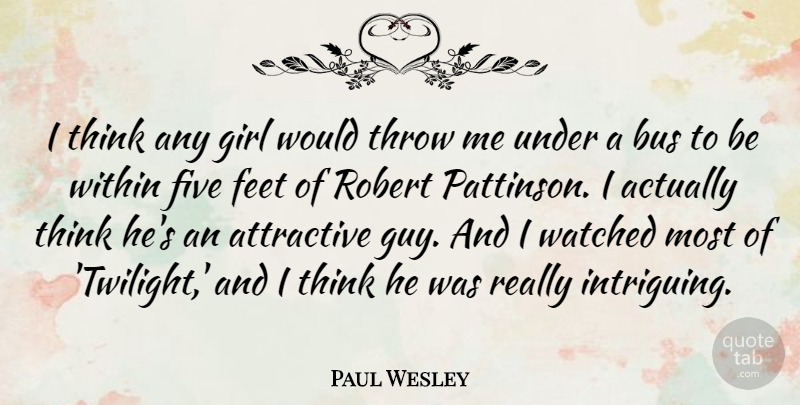 Paul Wesley Quote About Girl, Twilight, Thinking: I Think Any Girl Would...
