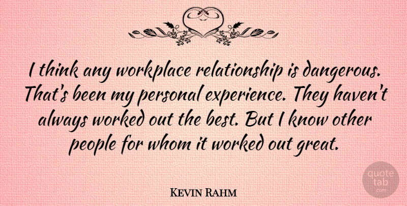 Kevin Rahm Quote About Best, Experience, Great, People, Personal: I Think Any Workplace Relationship...