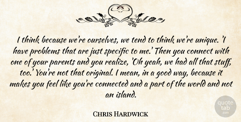 Chris Hardwick Quote About Mean, Unique, Thinking: I Think Because Were Ourselves...