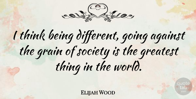 Elijah Wood Quote About Thinking, Aquarius, Being Different: I Think Being Different Going...