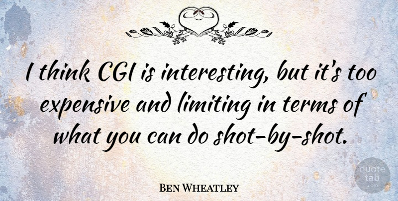 Ben Wheatley Quote About Thinking, Interesting, Shots: I Think Cgi Is Interesting...