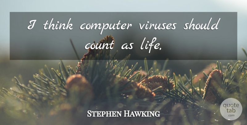 Stephen Hawking Quote About Thinking, Viruses, Aliens: I Think Computer Viruses Should...