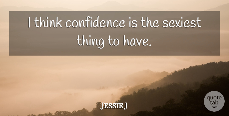 Jessie J Quote About Thinking, Sexiest: I Think Confidence Is The...