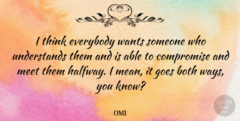 OMI Quote About Both, Everybody, Goes, Wants: I Think Everybody Wants Someone...