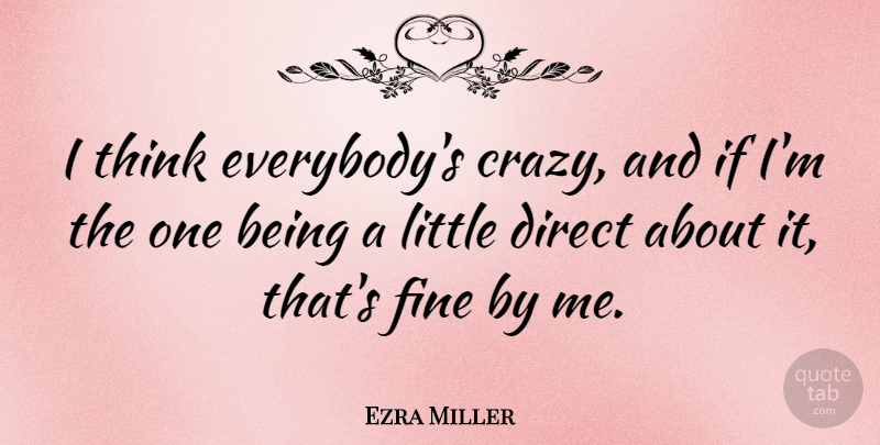 Ezra Miller Quote About Crazy, Thinking, Littles: I Think Everybodys Crazy And...
