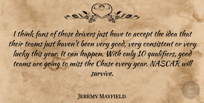 Jeremy Mayfield Quote About Accept, Chase, Consistent, Drivers, Fans: I Think Fans Of Those...