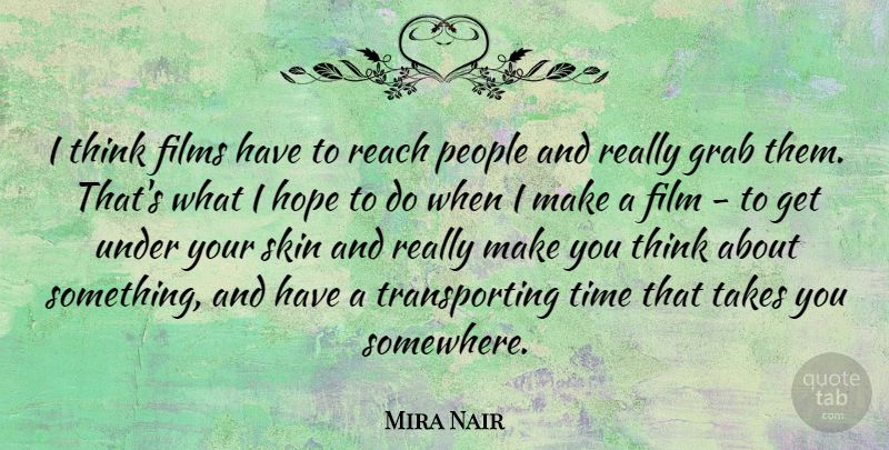 Mira Nair Quote About Films, Grab, Hope, People, Reach: I Think Films Have To...