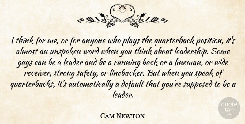 Cam Newton Quote About Almost, Anyone, Default, Guys, Leadership: I Think For Me Or...