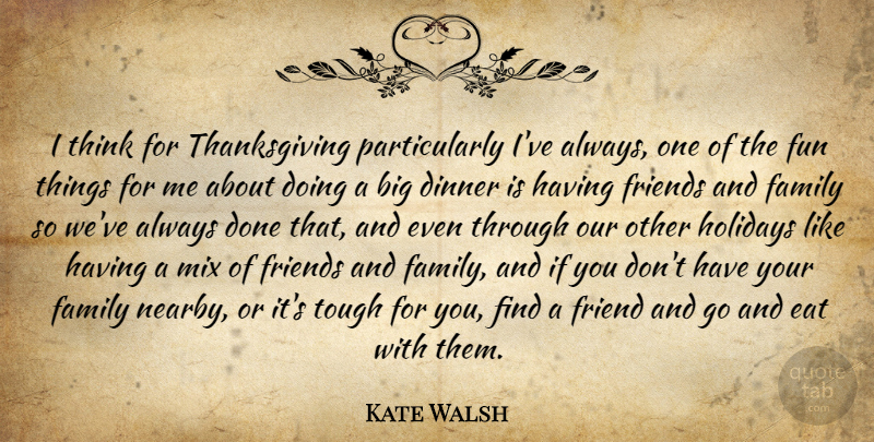 Kate Walsh Quote About Fun, Holiday, Thinking: I Think For Thanksgiving Particularly...