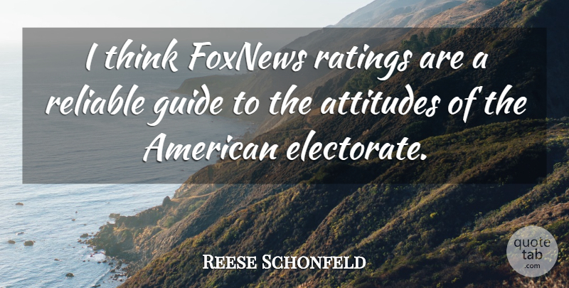 Reese Schonfeld Quote About Attitude, Thinking, Guides: I Think Foxnews Ratings Are...
