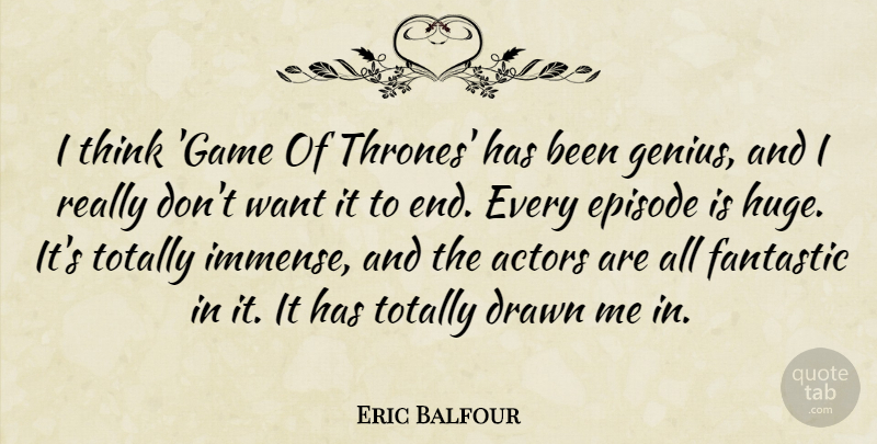 Eric Balfour Quote About Drawn, Episode, Totally: I Think Game Of Thrones...