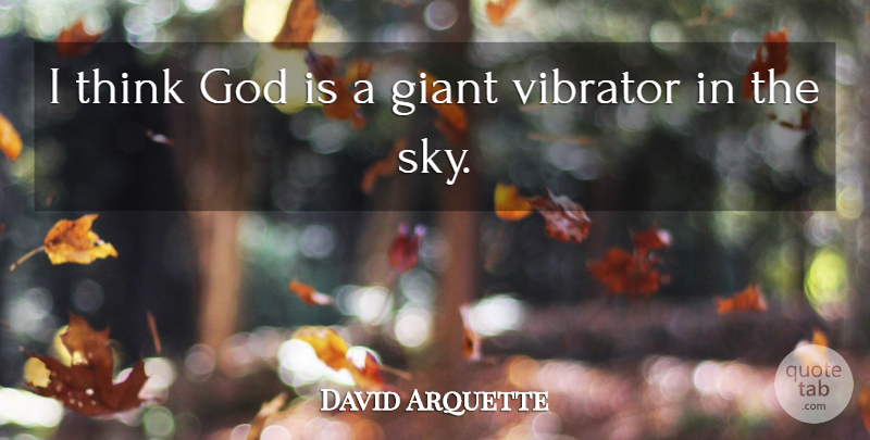 David Arquette Quote About Giant, God: I Think God Is A...