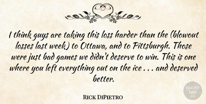 Rick DiPietro Quote About Bad, Deserve, Deserved, Games, Guys: I Think Guys Are Taking...