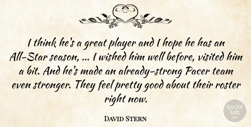David Stern Quote About Good, Great, Hope, Player, Team: I Think Hes A Great...