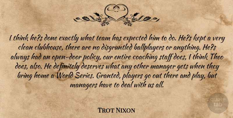 Trot Nixon Quote About Bring, Clean, Coaching, Deal, Definitely: I Think Hes Done Exactly...