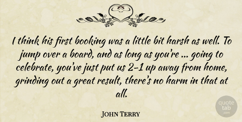 John Terry Quote About Bit, Great, Grinding, Harm, Harsh: I Think His First Booking...