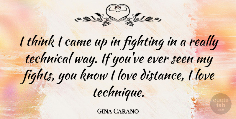 Gina Carano Quote About Distance, Fighting, Thinking: I Think I Came Up...