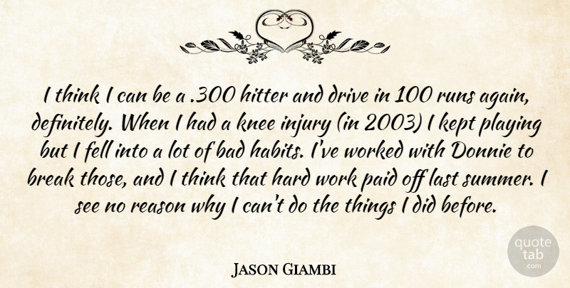 Jason Giambi Quote About Bad, Break, Drive, Fell, Hard: I Think I Can Be...