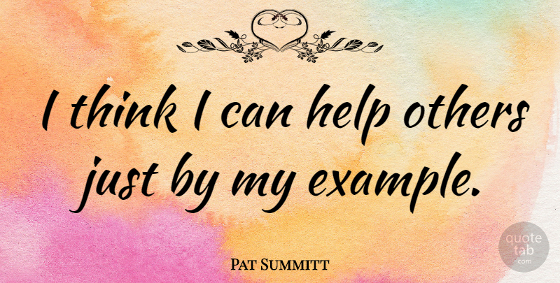 Pat Summitt Quote About Helping Others, Thinking, Example: I Think I Can Help...