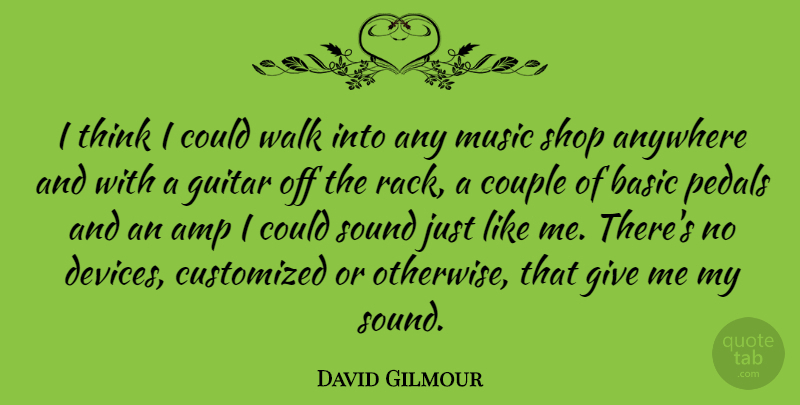 David Gilmour Quote About Amp, Anywhere, Basic, Couple, Music: I Think I Could Walk...