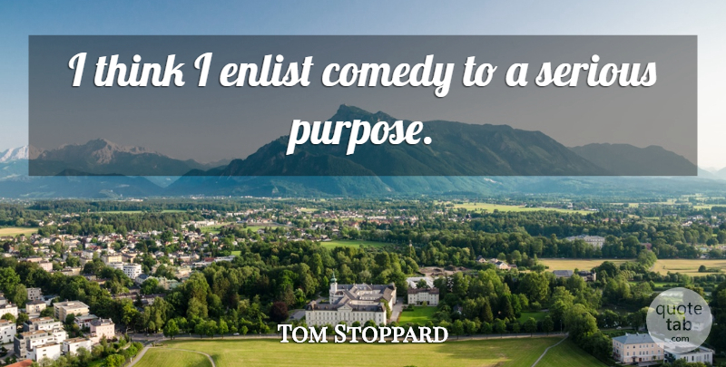 Tom Stoppard Quote About undefined: I Think I Enlist Comedy...
