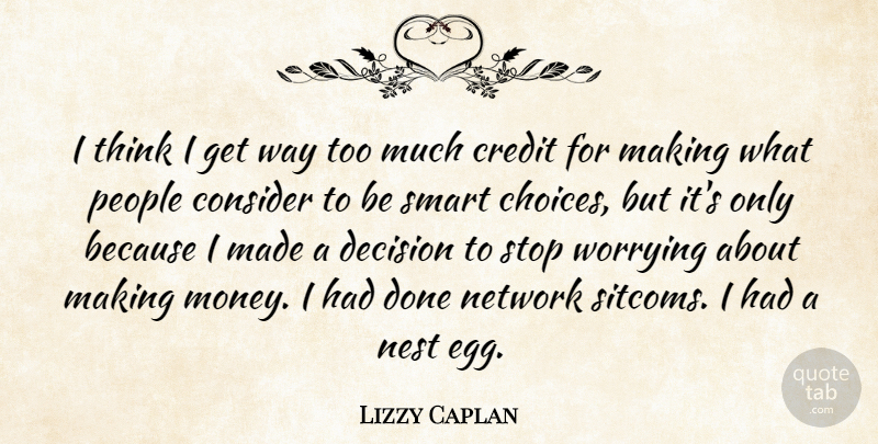 Lizzy Caplan Quote About Consider, Credit, Money, Nest, Network: I Think I Get Way...
