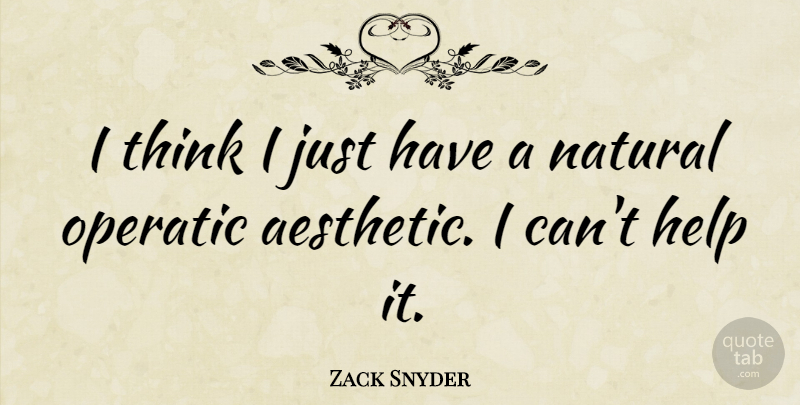 Zack Snyder Quote About Thinking, Helping, Natural: I Think I Just Have...