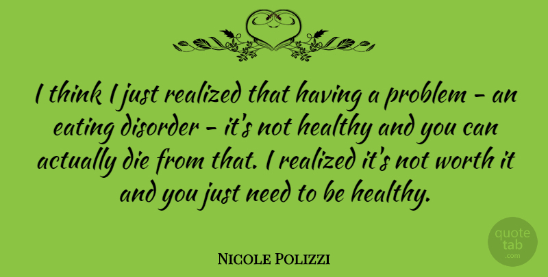 Nicole Polizzi Quote About Thinking, Healthy, Eating Disorder: I Think I Just Realized...