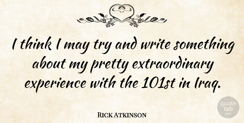 Rick Atkinson Quote About Experience: I Think I May Try...